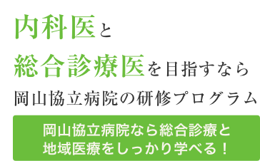 内科医と総合医を目指すなら岡山協立病院の研修プログラム 岡山協立病院なら総合診療と地域医療をしっかり学べる！